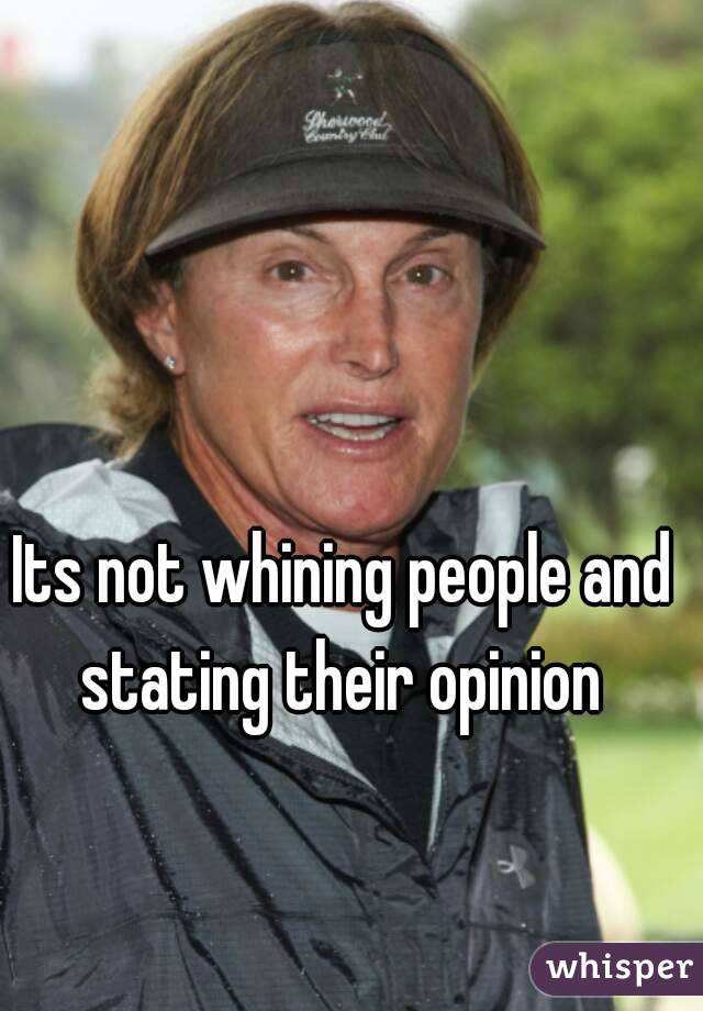 Its not whining people and stating their opinion 