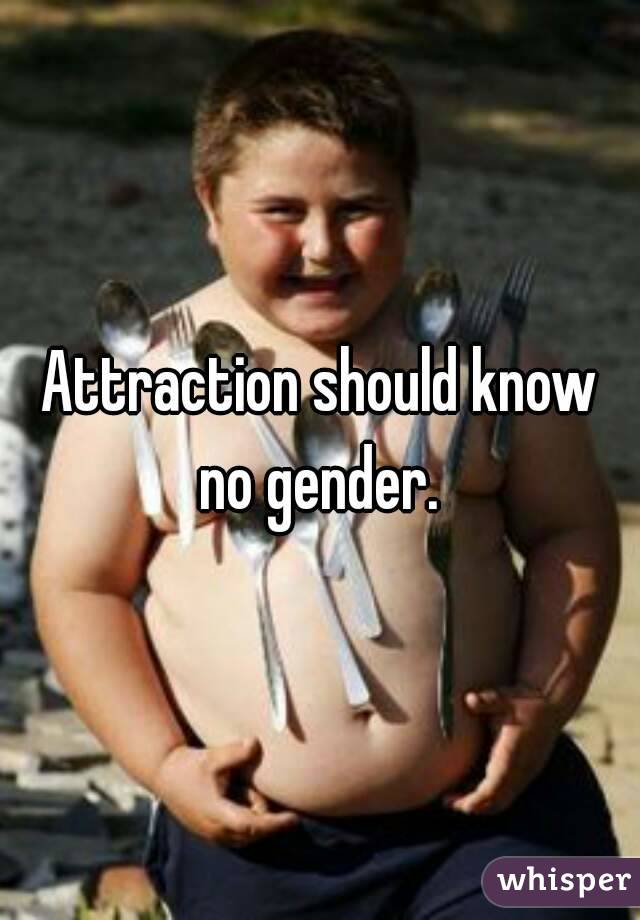 Attraction should know no gender. 