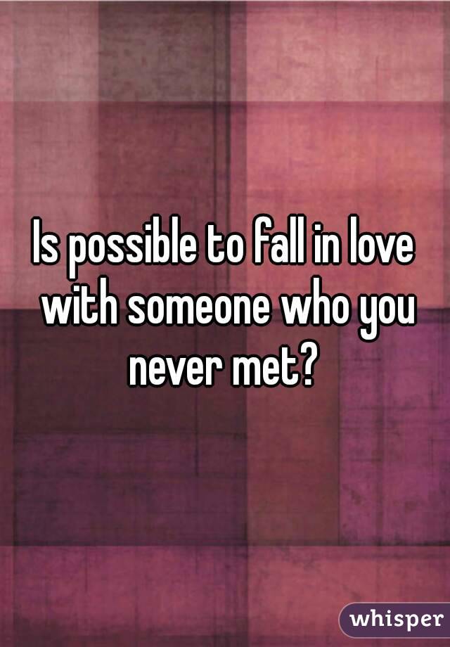 Is possible to fall in love with someone who you never met? 