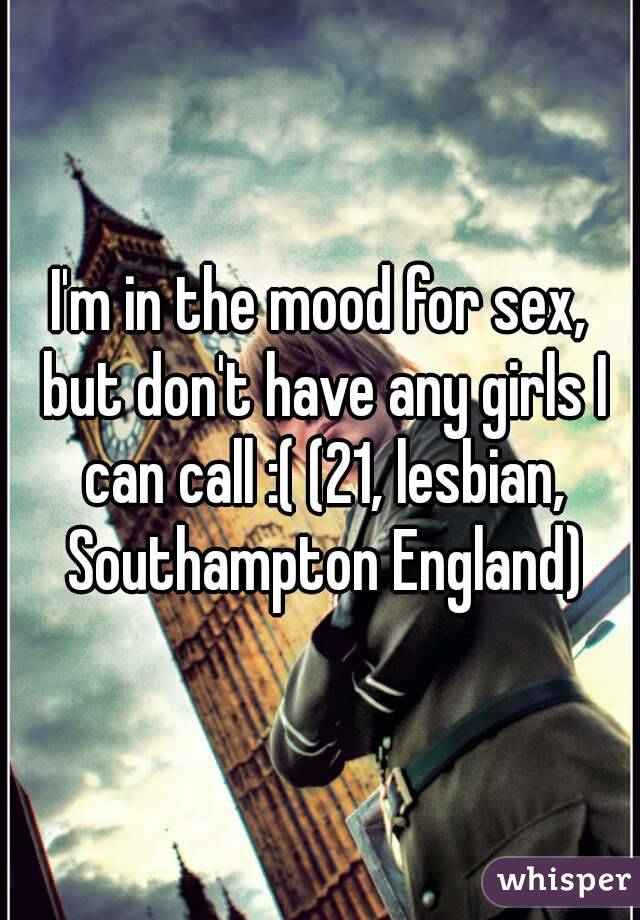 I'm in the mood for sex, but don't have any girls I can call :( (21, lesbian, Southampton England)