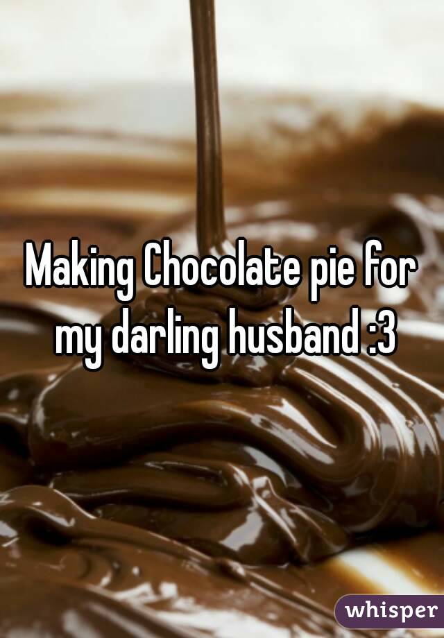 Making Chocolate pie for my darling husband :3