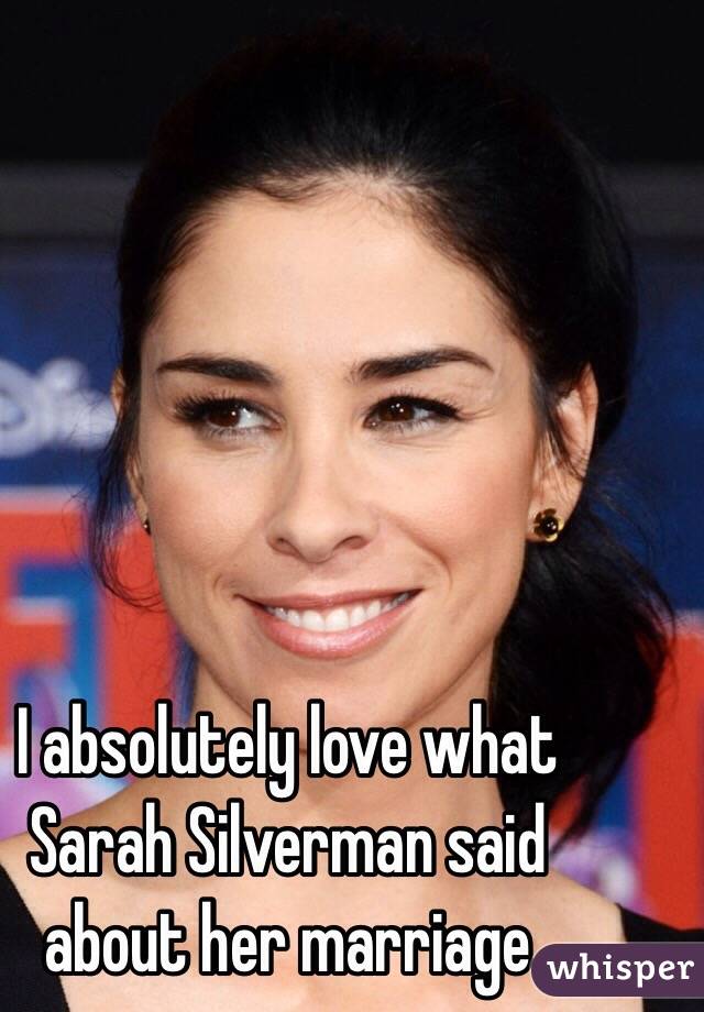 I absolutely love what Sarah Silverman said about her marriage 