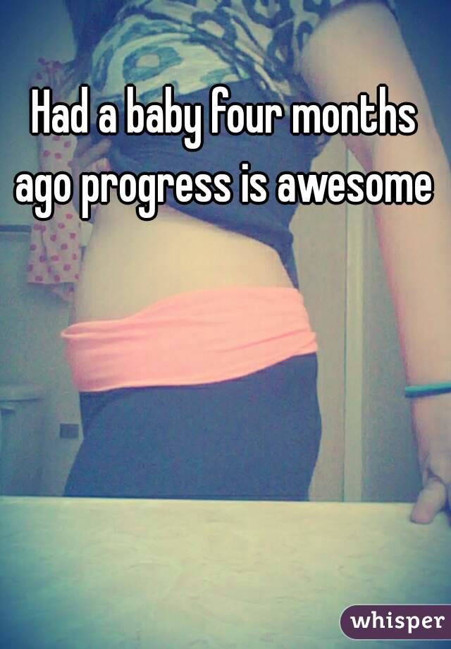Had a baby four months ago progress is awesome 