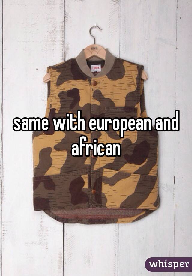 same with european and african