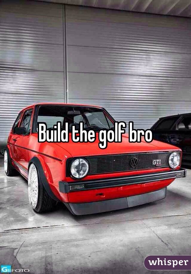 Build the golf bro