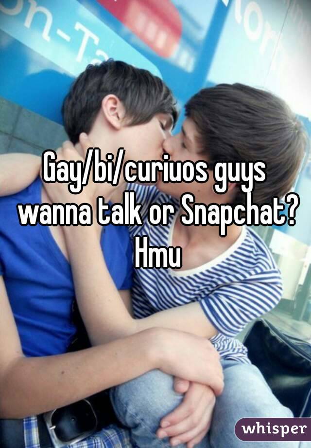 Gay/bi/curiuos guys wanna talk or Snapchat? Hmu