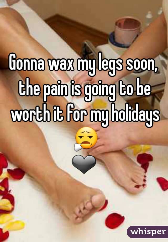Gonna wax my legs soon, the pain is going to be worth it for my holidays 😧❤