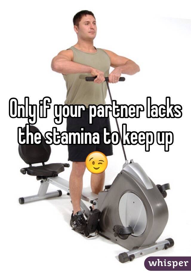 Only if your partner lacks the stamina to keep up 😉