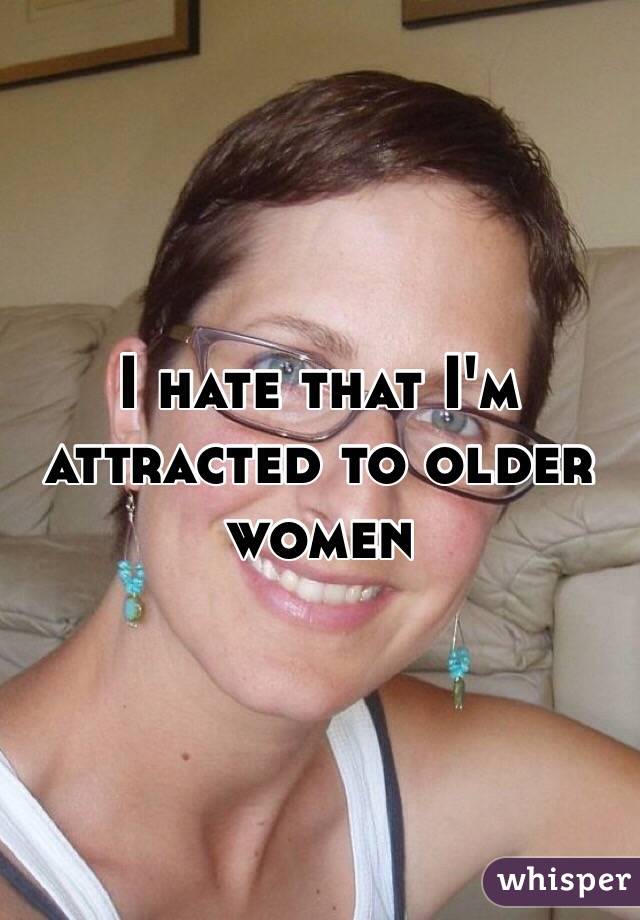 I hate that I'm attracted to older women