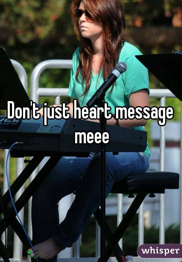 Don't just heart message meee