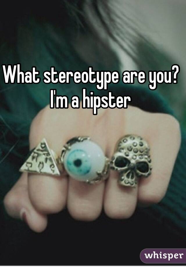 What stereotype are you? I'm a hipster