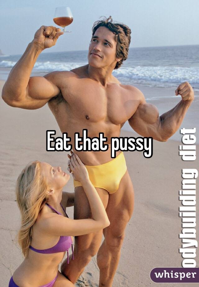 Eat that pussy
