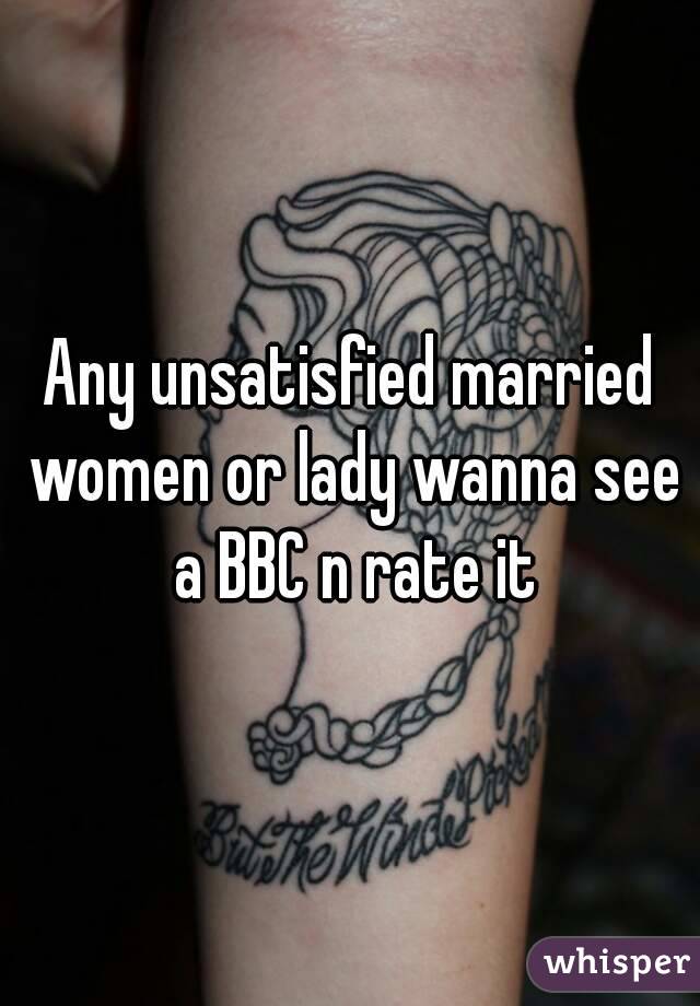 Any unsatisfied married women or lady wanna see a BBC n rate it