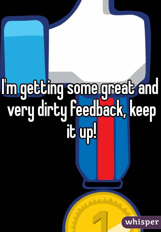 I'm getting some great and very dirty feedback, keep it up!