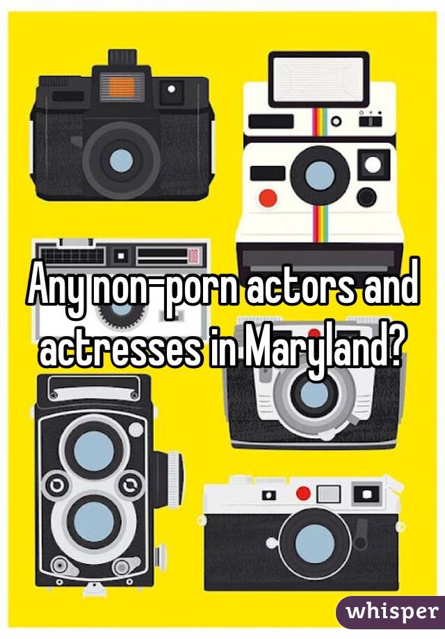 Any non-porn actors and actresses in Maryland?