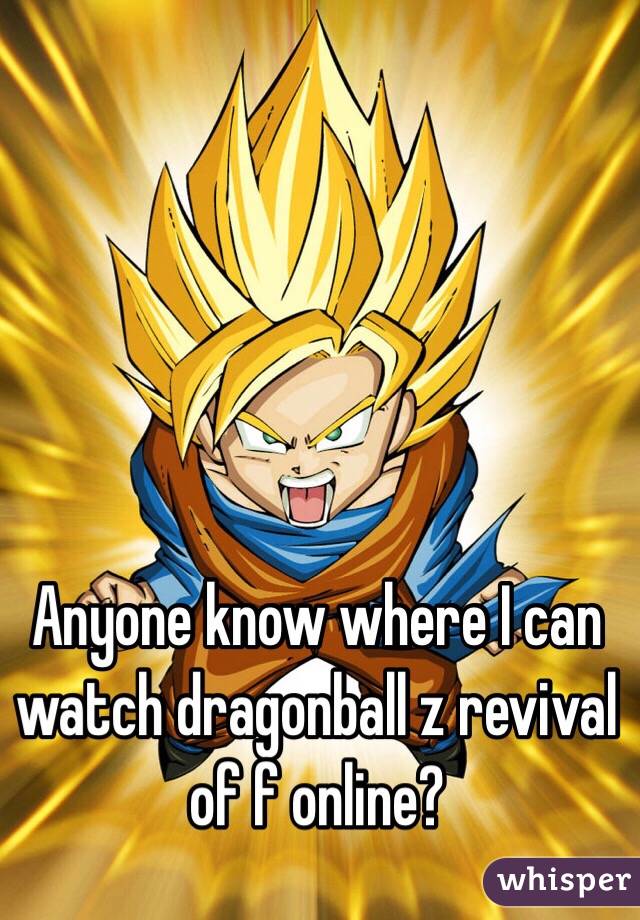 Anyone know where I can watch dragonball z revival of f online? 