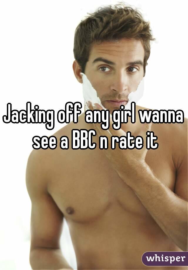 Jacking off any girl wanna see a BBC n rate it