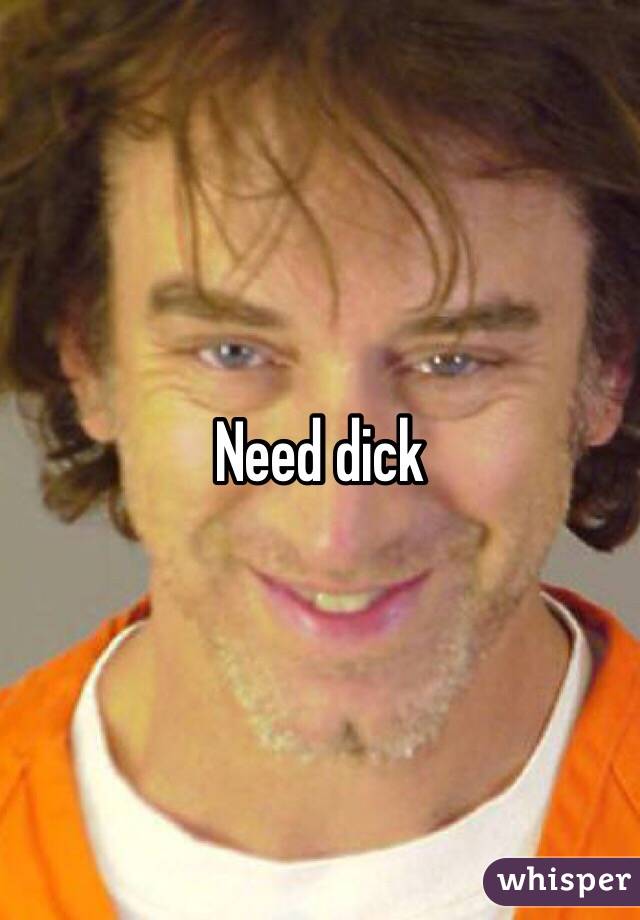 Need dick