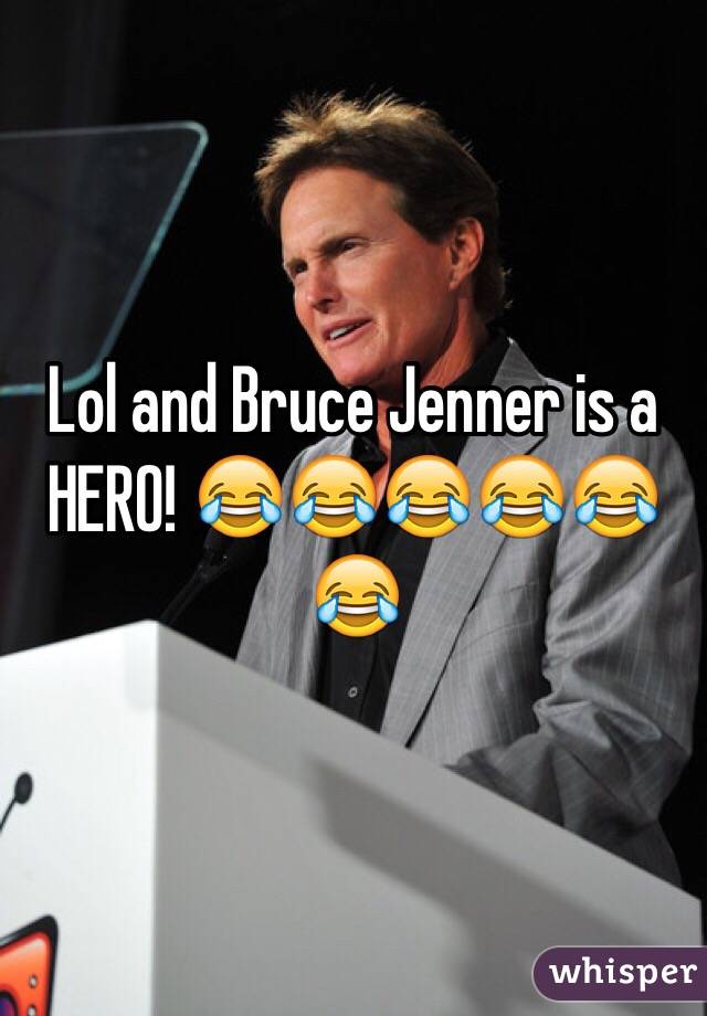 Lol and Bruce Jenner is a HERO! 😂😂😂😂😂😂