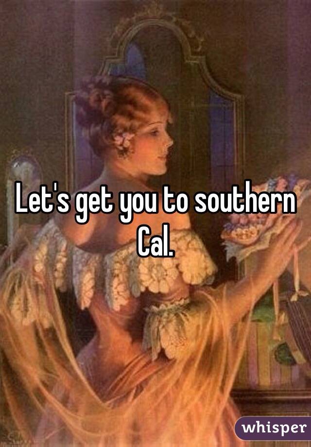 Let's get you to southern Cal.