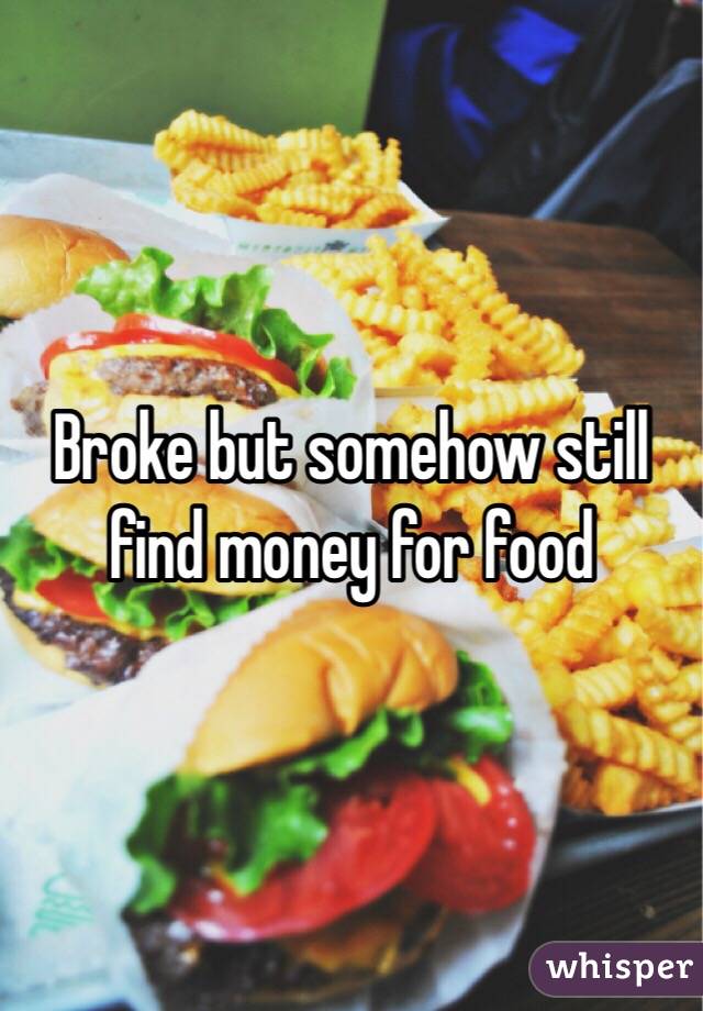 Broke but somehow still find money for food