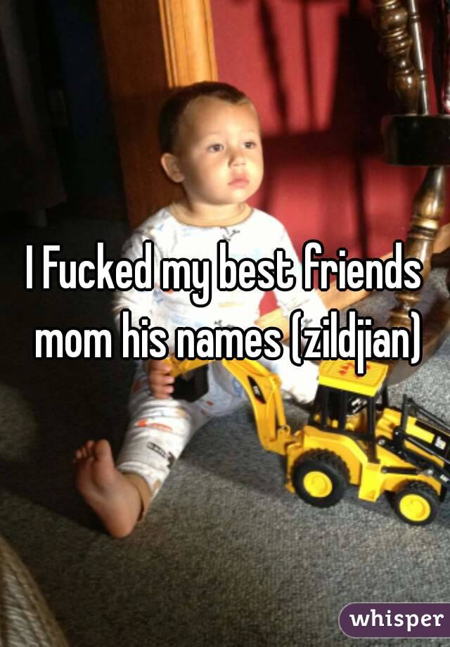 I Fucked my best friends mom his names (zildjian)