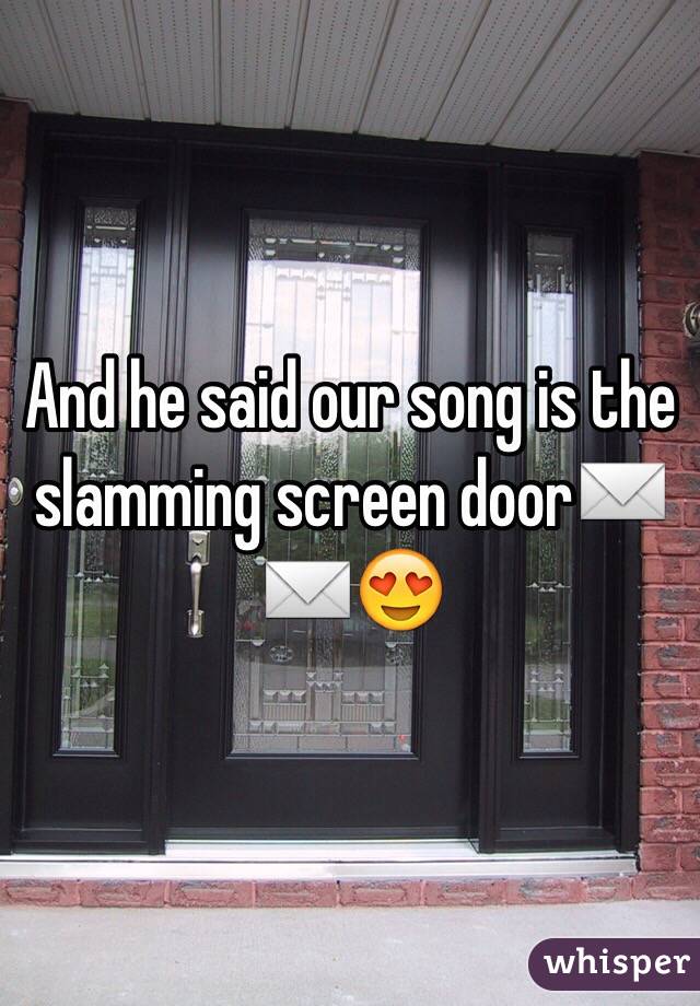 And he said our song is the slamming screen door✉️✉️😍