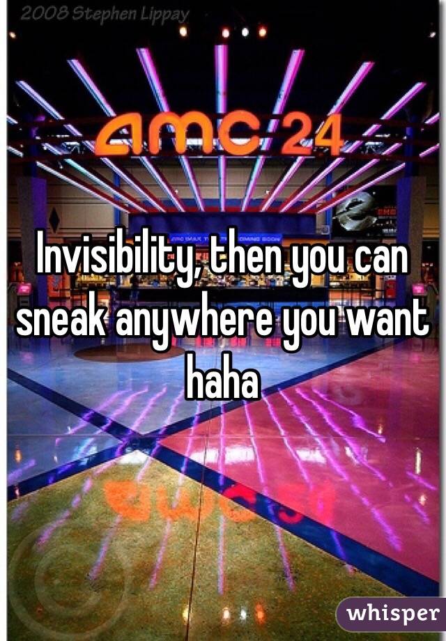 Invisibility, then you can sneak anywhere you want haha