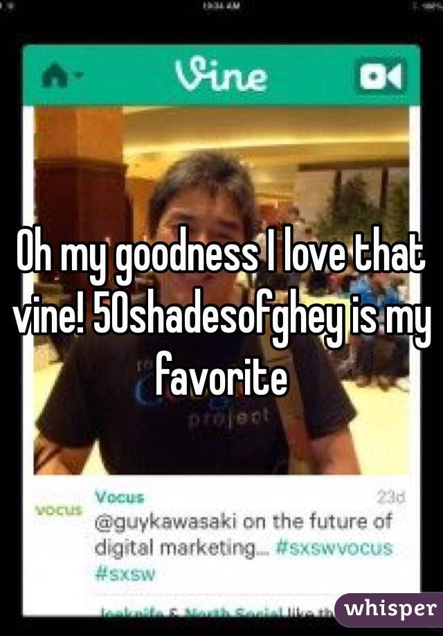 Oh my goodness I love that vine! 50shadesofghey is my favorite 