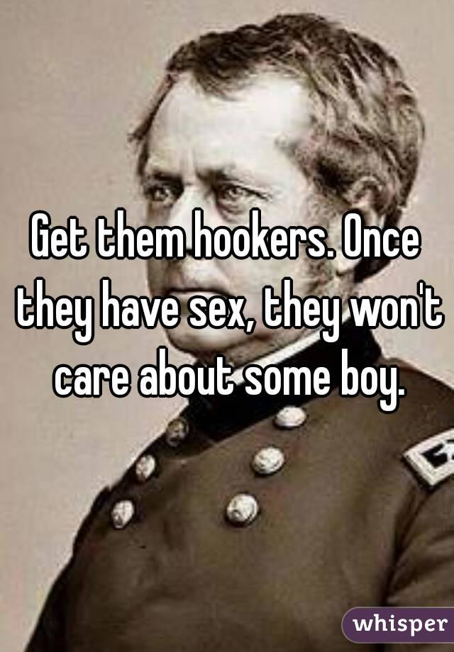 Get them hookers. Once they have sex, they won't care about some boy.