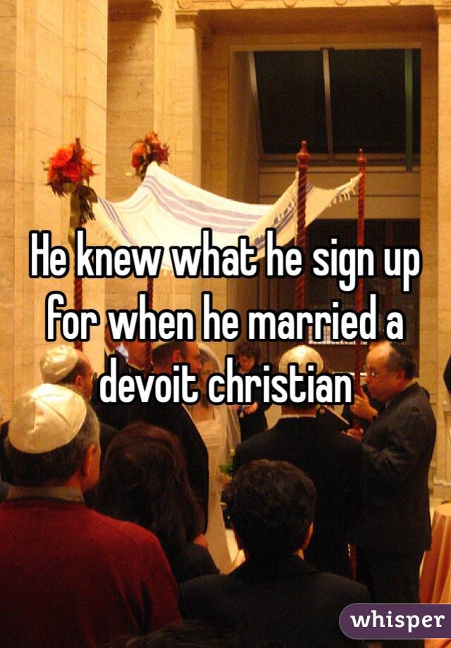 He knew what he sign up for when he married a devoit christian