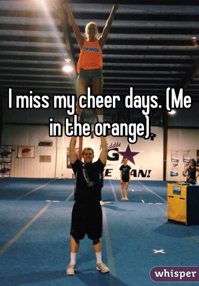 I miss my cheer days. (Me in the orange)