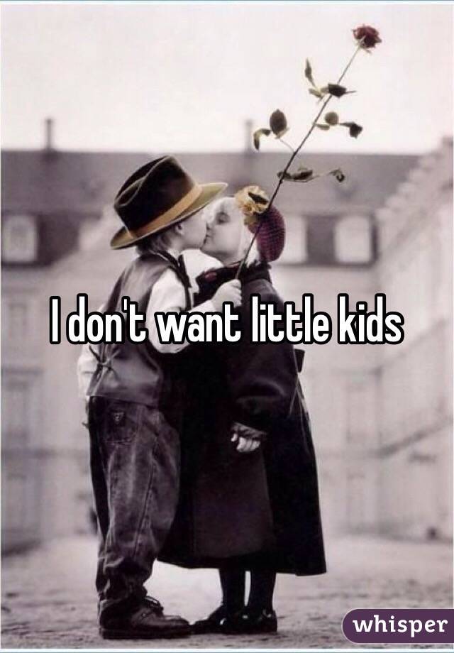 I don't want little kids