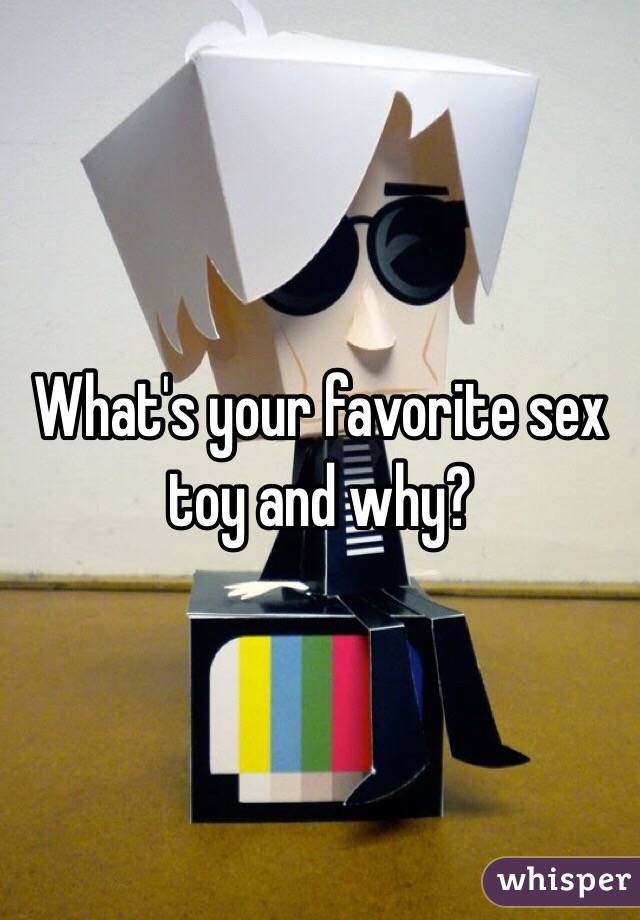 What's your favorite sex toy and why?