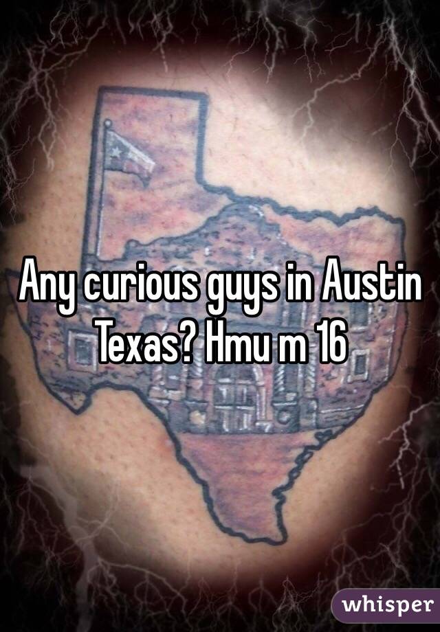 Any curious guys in Austin Texas? Hmu m 16
