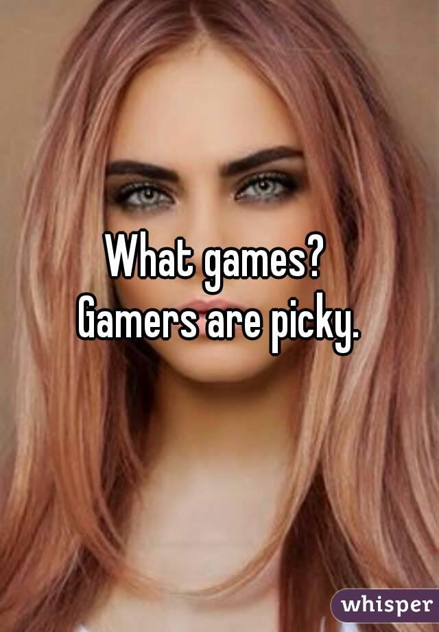 What games? 
Gamers are picky.