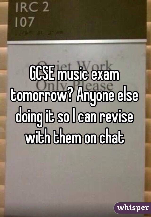 GCSE music exam tomorrow? Anyone else doing it so I can revise with them on chat 