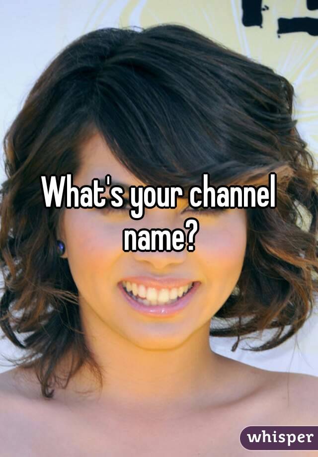 What's your channel name?