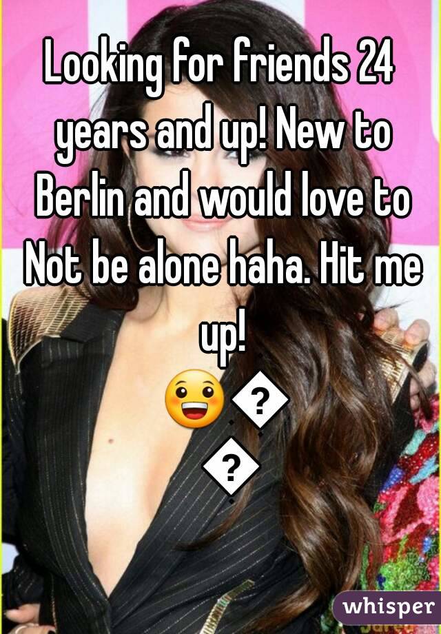 Looking for friends 24 years and up! New to Berlin and would love to Not be alone haha. Hit me up! 😀😀😀