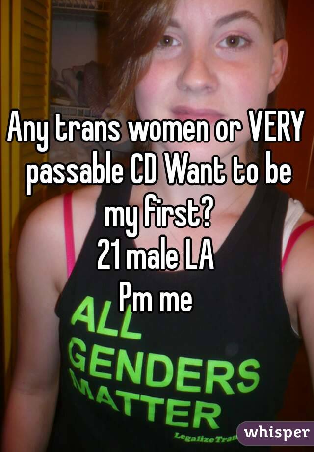 Any trans women or VERY passable CD Want to be my first?
21 male LA
Pm me