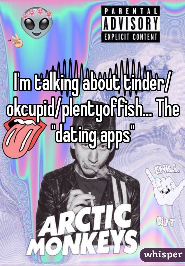 I'm talking about tinder/okcupid/plentyoffish... The "dating apps"