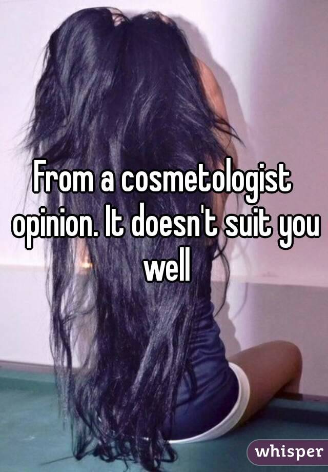 From a cosmetologist opinion. It doesn't suit you well