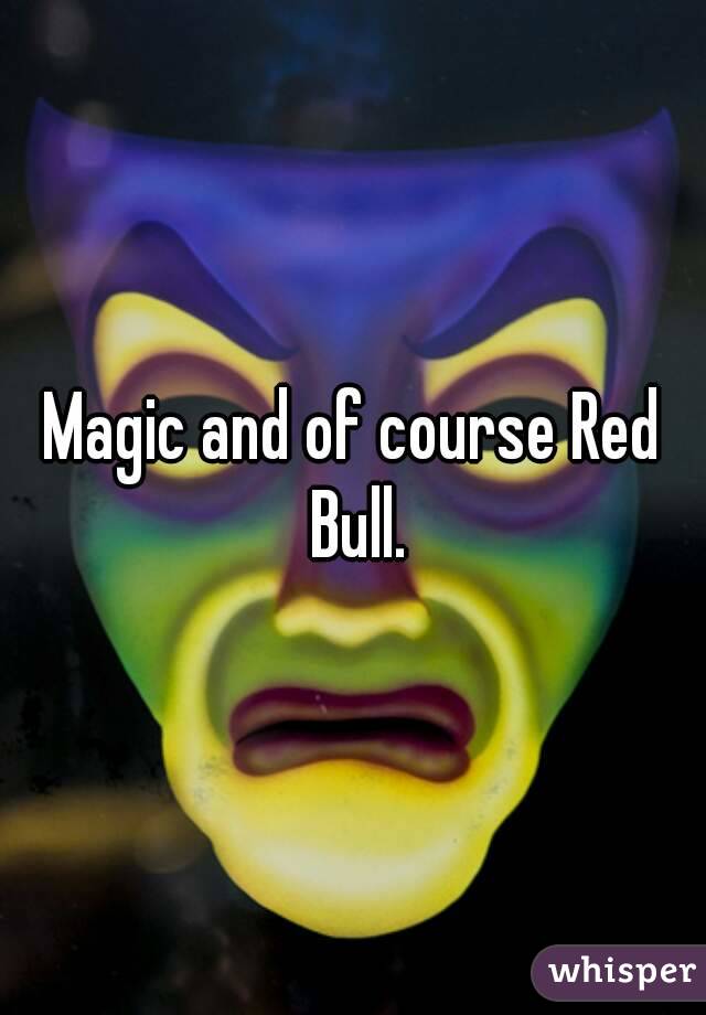 Magic and of course Red Bull.