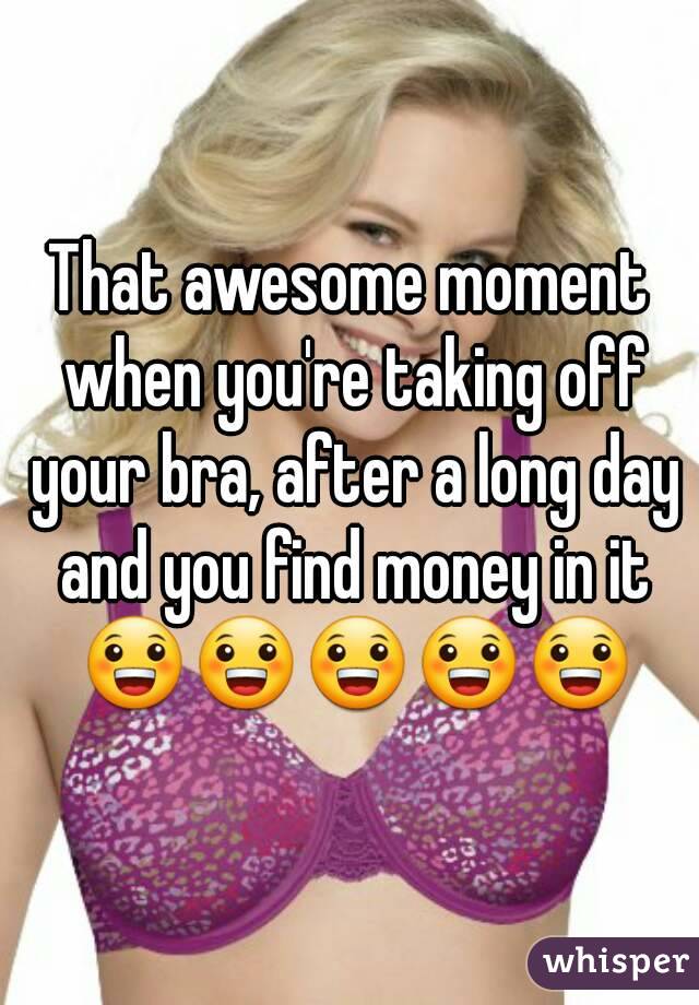 That awesome moment when you're taking off your bra, after a long day and you find money in it 😀😀😀😀😀