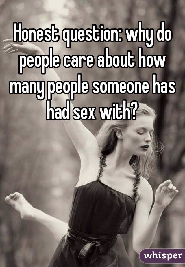 Honest question: why do people care about how many people someone has had sex with?