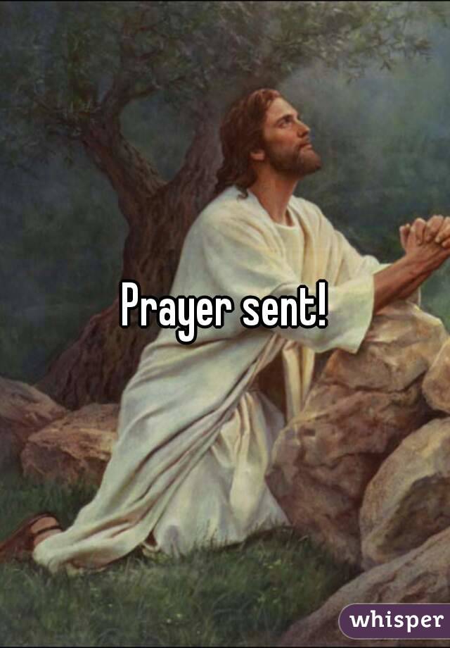 Prayer sent!