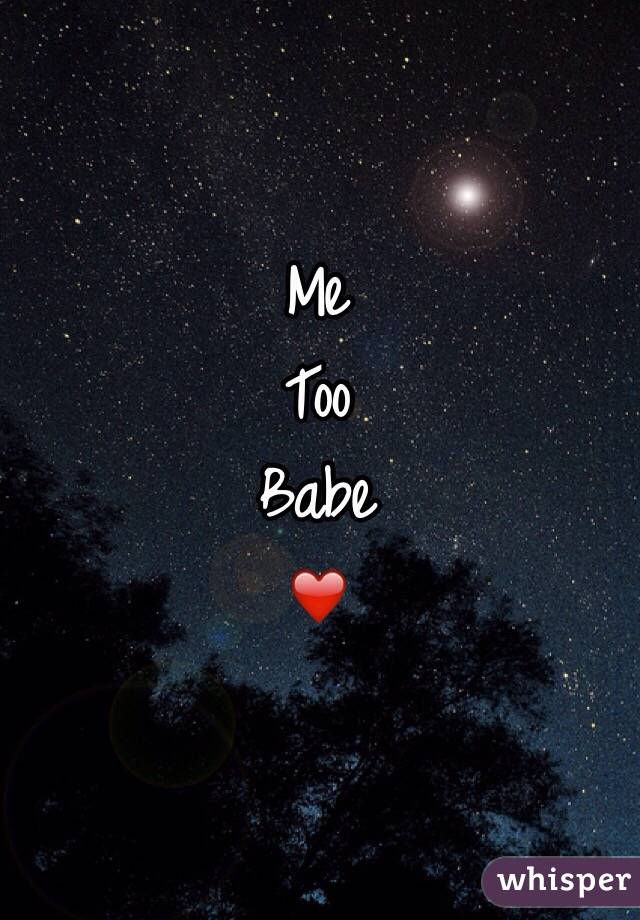 Me 
Too
Babe
❤️