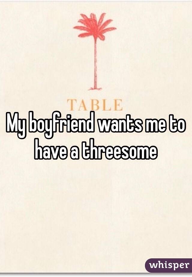 My boyfriend wants me to have a threesome 