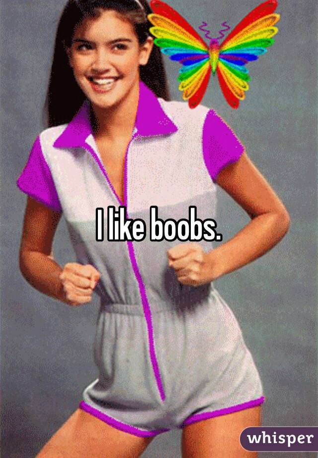 I like boobs. 