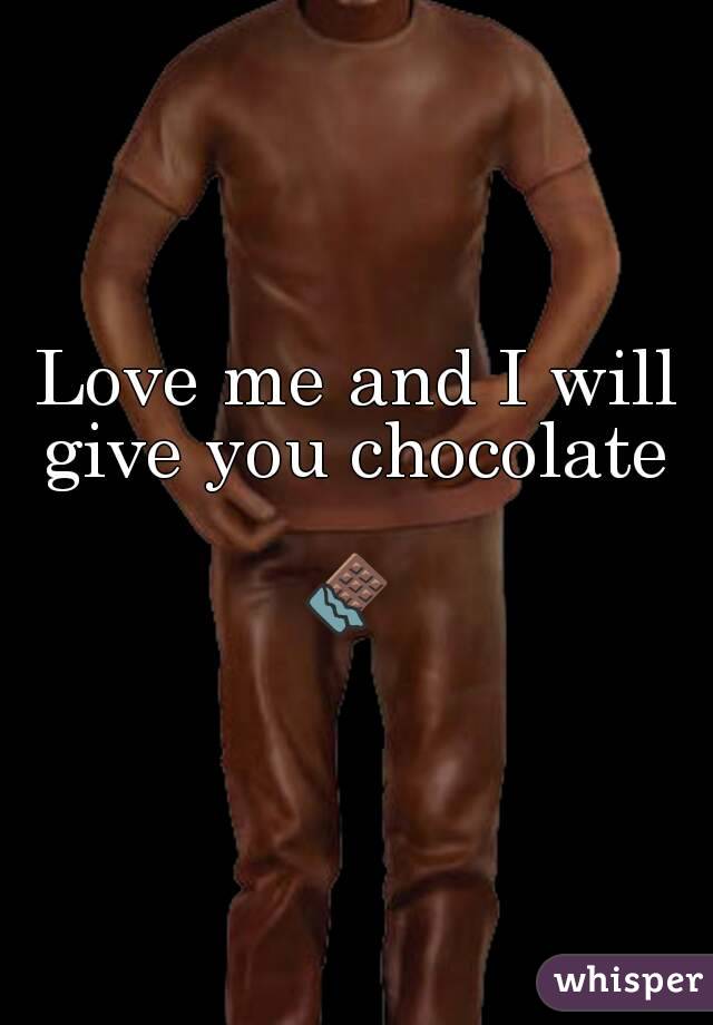Love me and I will give you chocolate 

🍫 